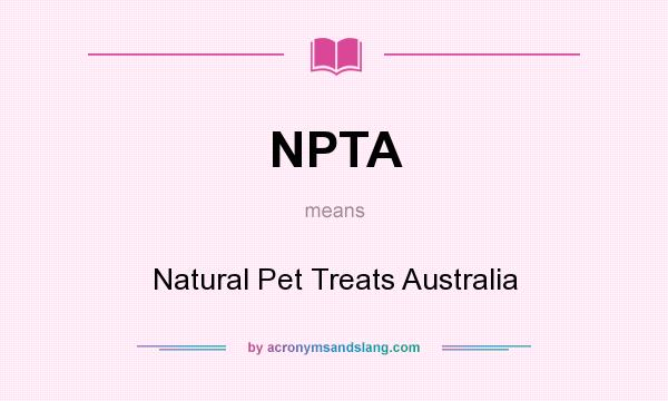 What does NPTA mean? It stands for Natural Pet Treats Australia