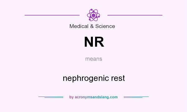 What does NR mean? It stands for nephrogenic rest