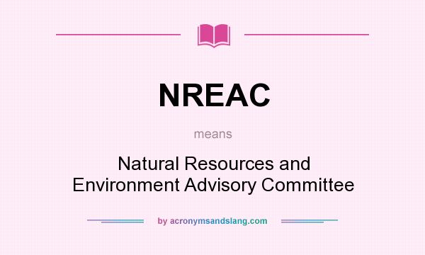 What does NREAC mean? It stands for Natural Resources and Environment Advisory Committee