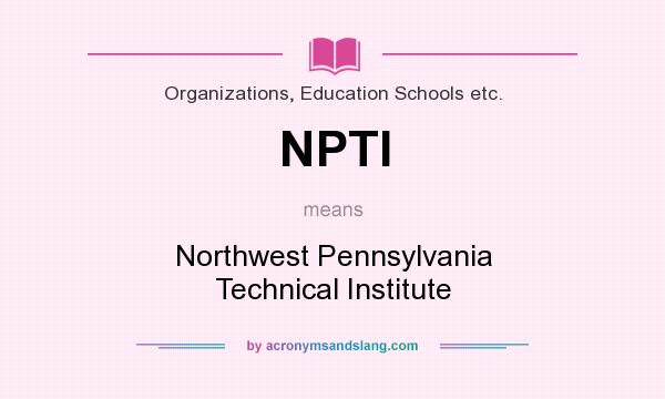 What does NPTI mean? It stands for Northwest Pennsylvania Technical Institute