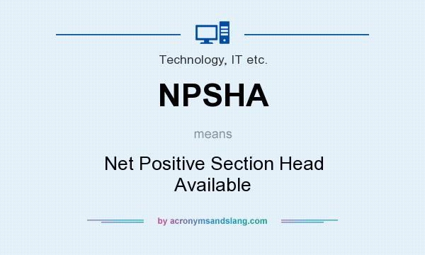 What does NPSHA mean? It stands for Net Positive Section Head Available