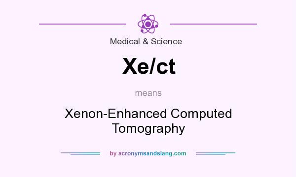 What does Xe/ct mean? It stands for Xenon-Enhanced Computed Tomography