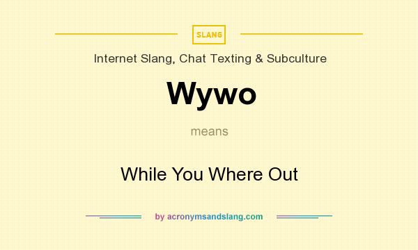 What does Wywo mean? It stands for While You Where Out