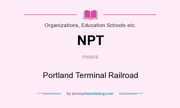 What does NPT mean? It stands for Portland Terminal Railroad