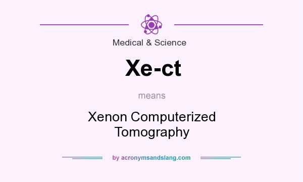 What does Xe-ct mean? It stands for Xenon Computerized Tomography
