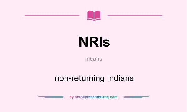 What does NRIs mean? It stands for non-returning Indians