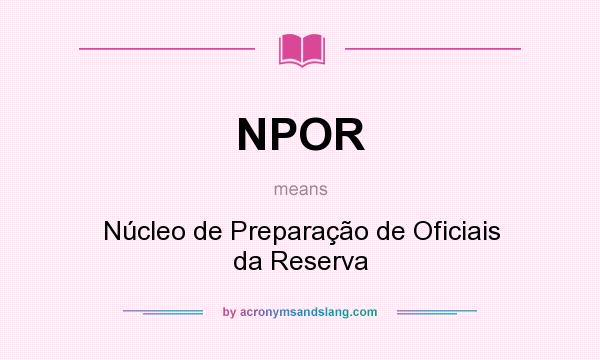 What does NPOR mean? It stands for Núcleo de Preparação de Oficiais da Reserva