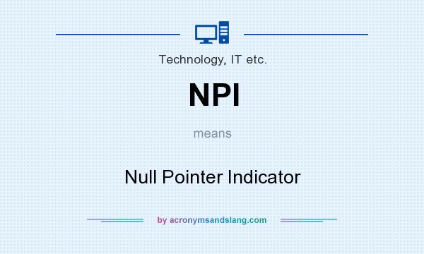 What does NPI mean? It stands for Null Pointer Indicator