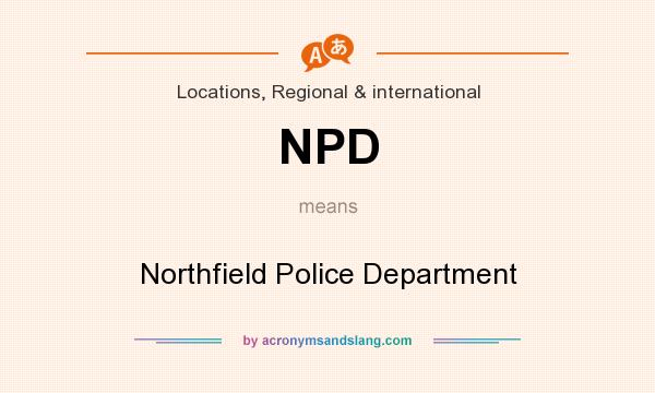 What does NPD mean? It stands for Northfield Police Department
