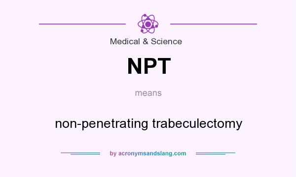 What does NPT mean? It stands for non-penetrating trabeculectomy