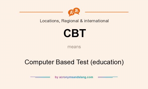What does CBT mean? It stands for Computer Based Test (education)