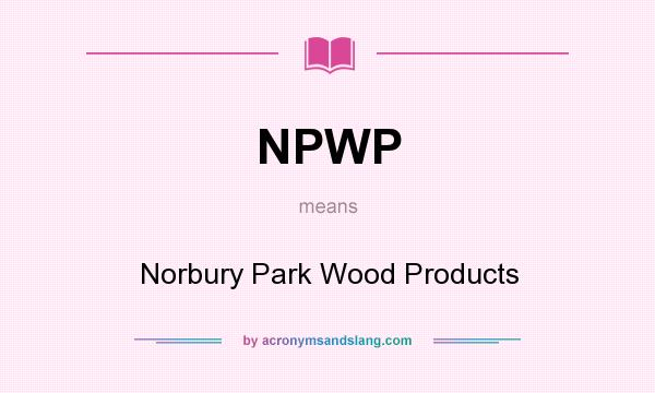 What does NPWP mean? It stands for Norbury Park Wood Products