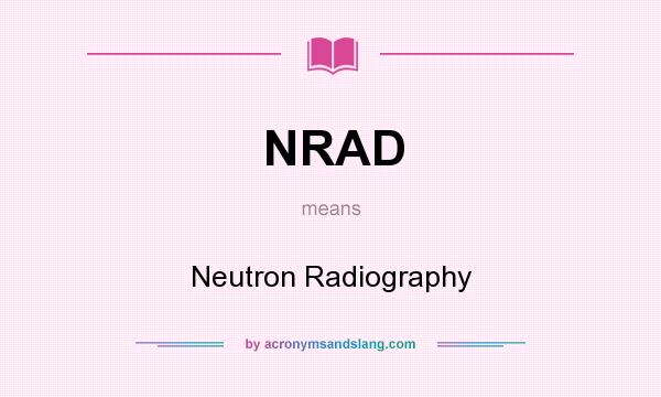 What does NRAD mean? It stands for Neutron Radiography