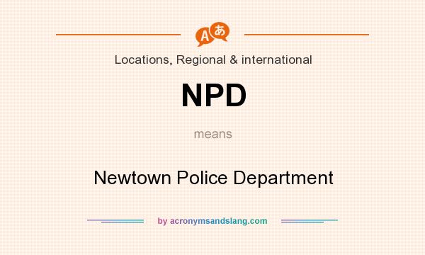 What does NPD mean? It stands for Newtown Police Department