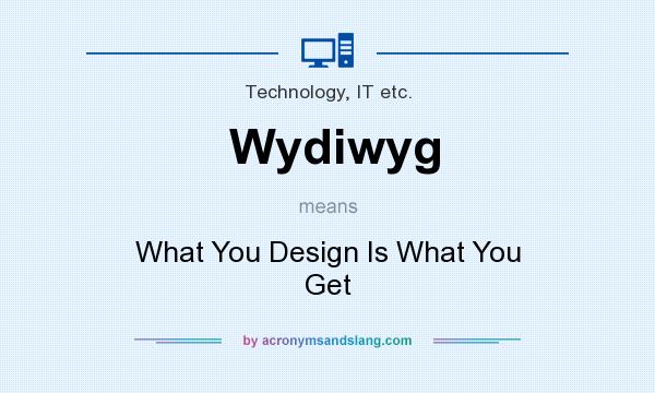 What does Wydiwyg mean? It stands for What You Design Is What You Get