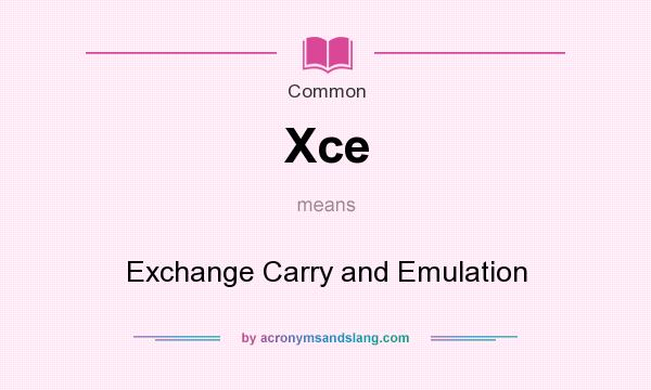 What does Xce mean? It stands for Exchange Carry and Emulation