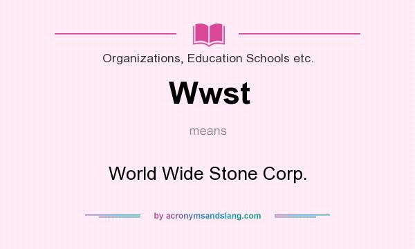 What does Wwst mean? It stands for World Wide Stone Corp.