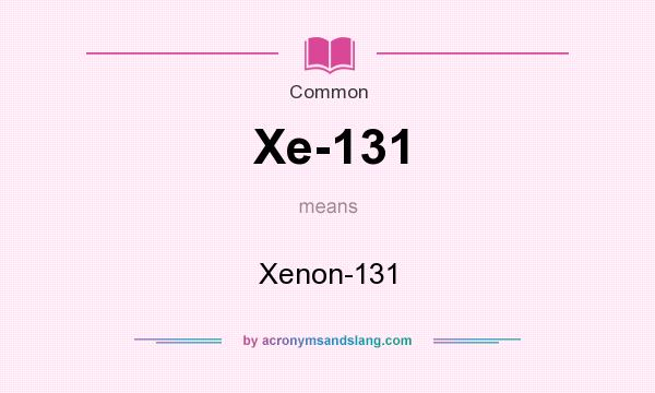 What does Xe-131 mean? It stands for Xenon-131