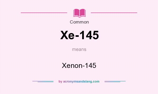 What does Xe-145 mean? It stands for Xenon-145