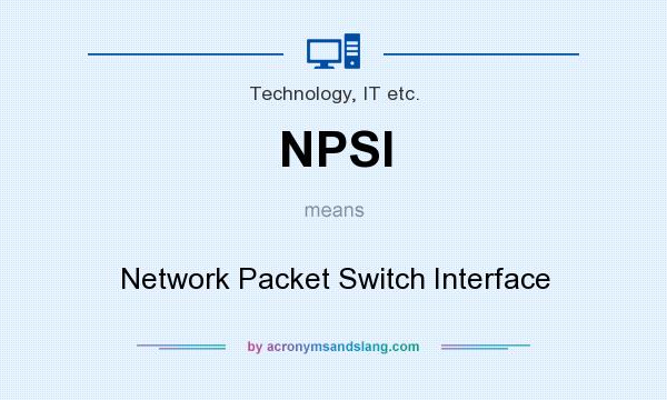 What does NPSI mean? It stands for Network Packet Switch Interface