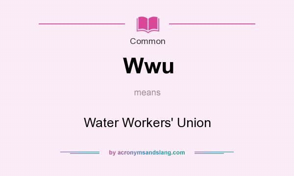 What does Wwu mean? It stands for Water Workers` Union