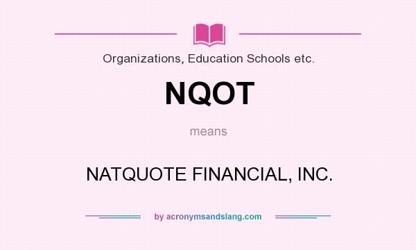 What does NQOT mean? It stands for NATQUOTE FINANCIAL, INC.