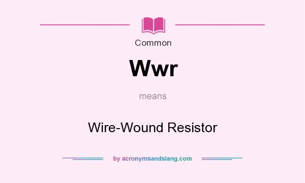What does Wwr mean? It stands for Wire-Wound Resistor