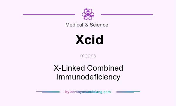 What does Xcid mean? It stands for X-Linked Combined Immunodeficiency