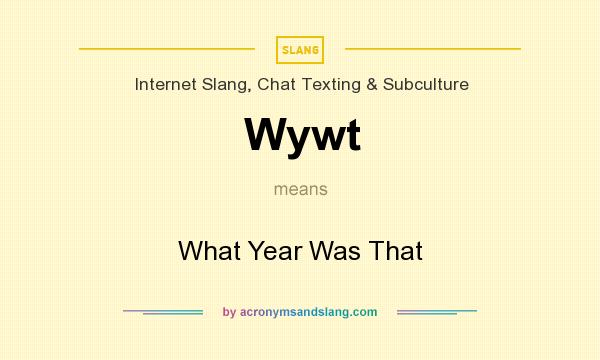 What does Wywt mean? It stands for What Year Was That