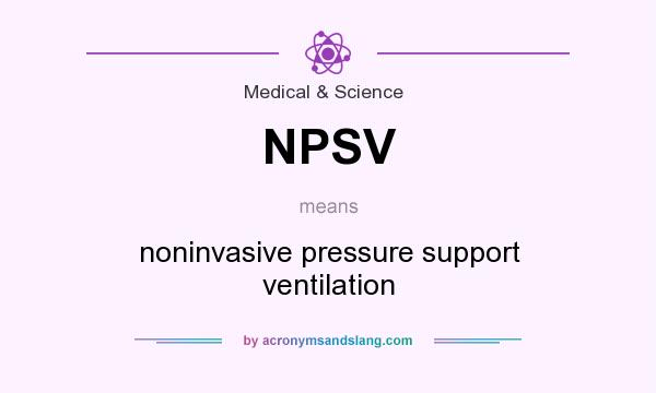 What does NPSV mean? It stands for noninvasive pressure support ventilation