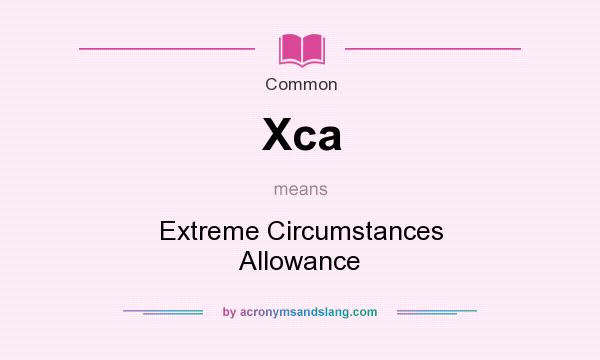What does Xca mean? It stands for Extreme Circumstances Allowance