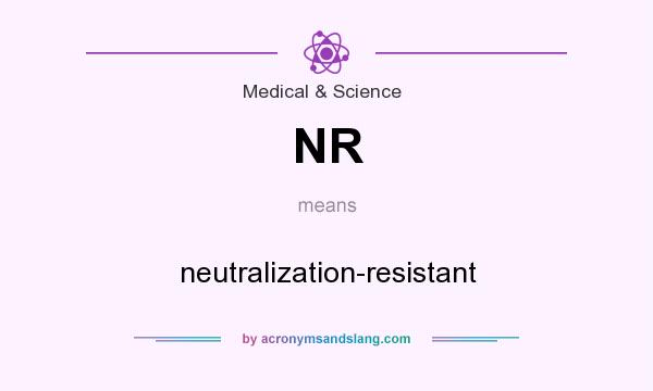 What does NR mean? It stands for neutralization-resistant