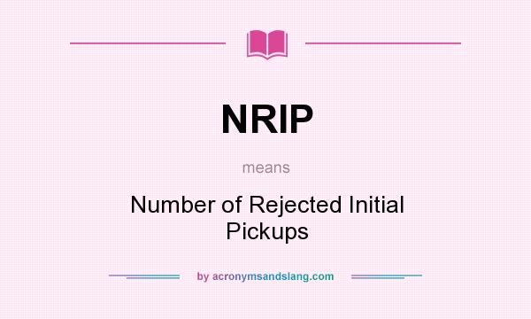 What does NRIP mean? It stands for Number of Rejected Initial Pickups