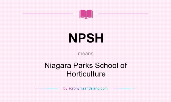 What does NPSH mean? It stands for Niagara Parks School of Horticulture