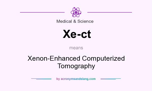 What does Xe-ct mean? It stands for Xenon-Enhanced Computerized Tomography