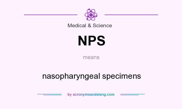 What does NPS mean? It stands for nasopharyngeal specimens