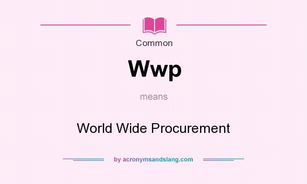 What does Wwp mean? It stands for World Wide Procurement