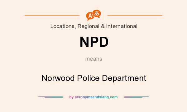What does NPD mean? It stands for Norwood Police Department