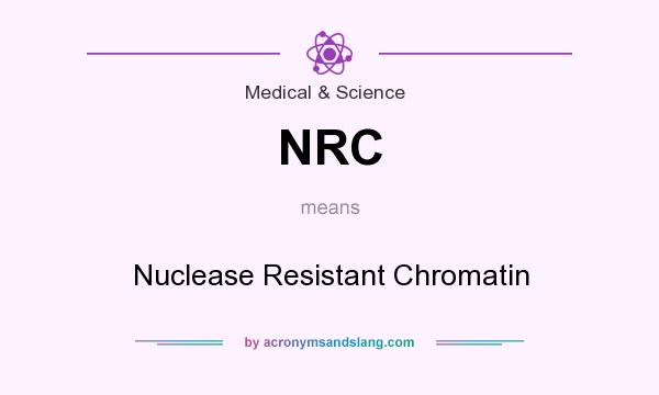 What does NRC mean? It stands for Nuclease Resistant Chromatin