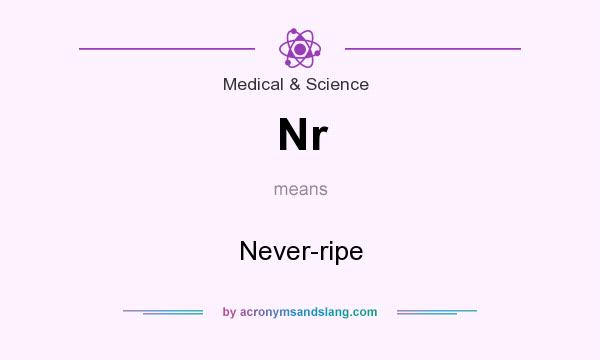 What does Nr mean? It stands for Never-ripe