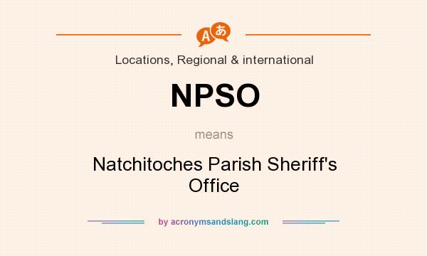 What does NPSO mean? It stands for Natchitoches Parish Sheriff`s Office