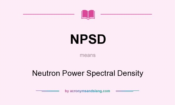 What does NPSD mean? It stands for Neutron Power Spectral Density
