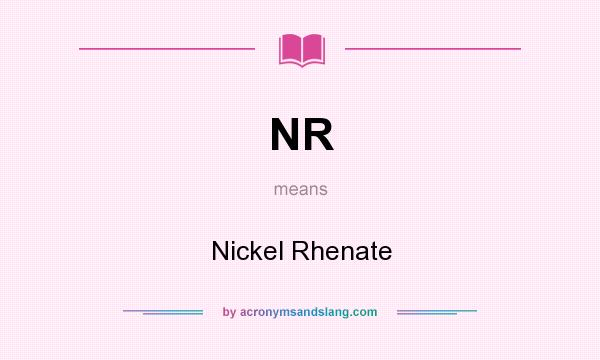 What does NR mean? It stands for Nickel Rhenate