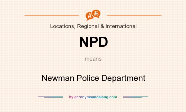 What does NPD mean? It stands for Newman Police Department