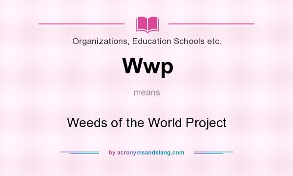 What does Wwp mean? It stands for Weeds of the World Project
