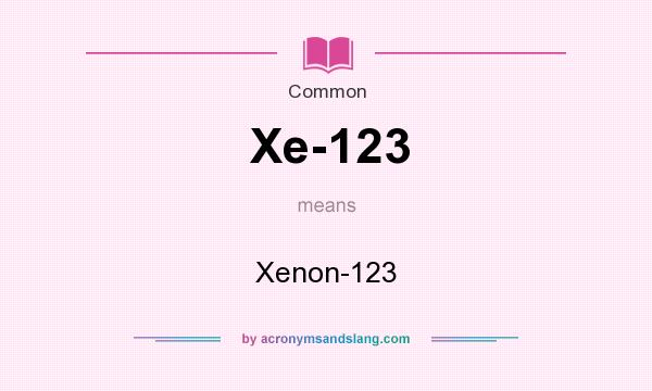 What does Xe-123 mean? It stands for Xenon-123