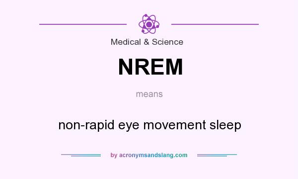 What does NREM mean? It stands for non-rapid eye movement sleep