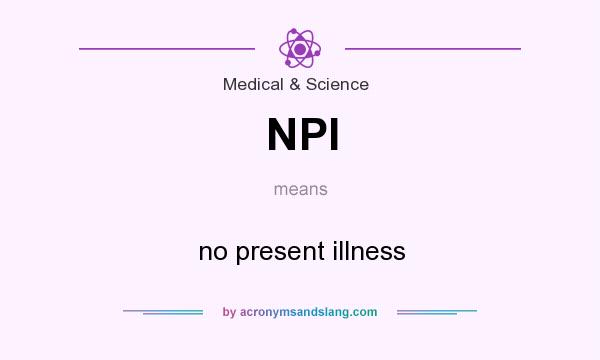 What does NPI mean? It stands for no present illness