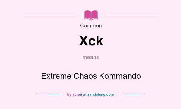 What does Xck mean? It stands for Extreme Chaos Kommando