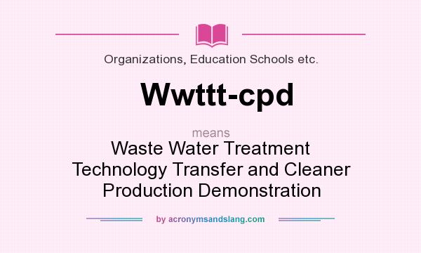 What does Wwttt-cpd mean? It stands for Waste Water Treatment Technology Transfer and Cleaner Production Demonstration